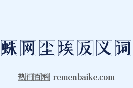 蛛网尘埃反义词是什么意思的图片